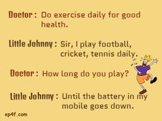 for good health. Little Johnny : Sir, I play football, cricket, tennis ...