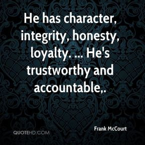 Frank McCourt - He has character, integrity, honesty, loyalty. ... He ...