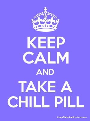 Keep Calm and TAKE A CHILL PILL Poster