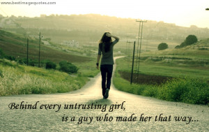 Quote: Behind every untrusting girl, is a guy who made her that way…