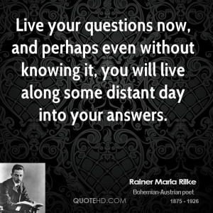 Live your questions now, and perhaps even without knowing it, you will ...