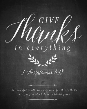 18 (NIV) - give thanks in all circumstances; for this is God ...