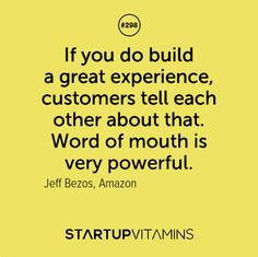 ... other about that. Word of mouth is very powerful. - Jeff Bezos, Amazon