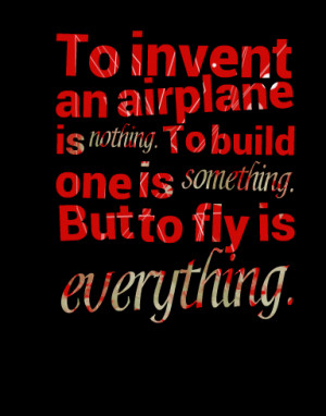 Quotes Picture: to invent an airplane is nothing to build one is ...