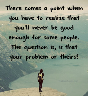 ... good enough for some people. The question is, is that your problem or