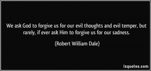 We ask God to forgive us for our evil thoughts and evil temper, but ...
