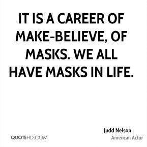 Judd Nelson - It is a career of make-believe, of masks. We all have ...