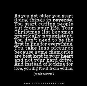 older you start doing things in reverse. You start cutting people out ...