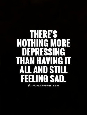 There's nothing more depressing than having it all and still feeling ...