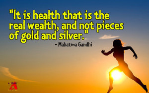 Health is the real wealth - Mahatma Gandhi