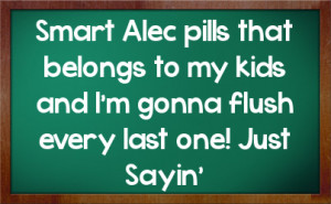 Smart Alec Pills That Belongs Kids And Gonna Flush Every