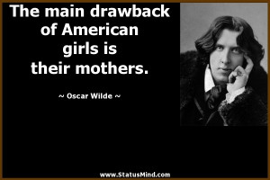 ... American girls is their mothers. - Oscar Wilde Quotes - StatusMind.com