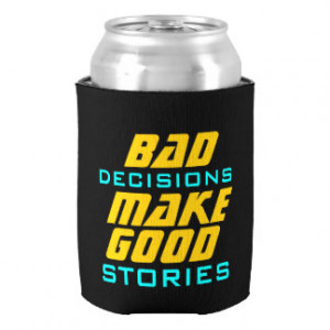Bad Decisions Make Good Stories Funny Quote Can Cooler
