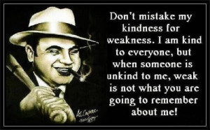Don’t Mistake My Kindness For Weakness, I Am Kind To Everyone But ...