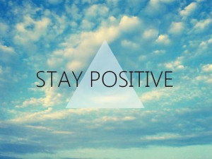 Stay positive :)