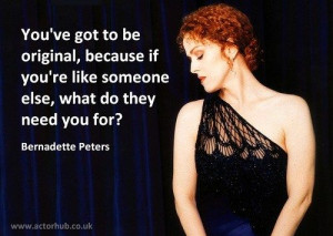 ... Quote from Broadway Legend Bernadette Peters from www.actorhub.co.uk