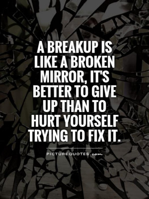 breakup is like a broken mirror, it's better to give up than to hurt ...