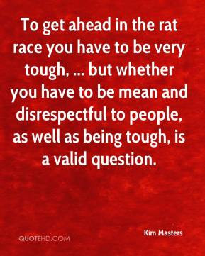 Kim Masters - To get ahead in the rat race you have to be very tough ...