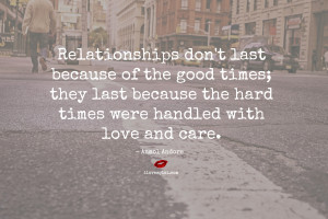 Relationships don’t last because of the good times…