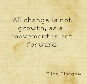 All change is not growth; as all movement is not forward.