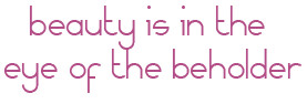 Beauty is in the eye of the Beholder – Nice Beauty Quote