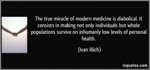 ... survive on inhumanly low levels of personal health. - Ivan Illich