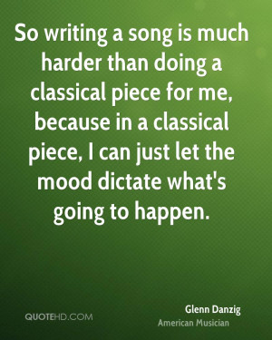 So writing a song is much harder than doing a classical piece for me ...