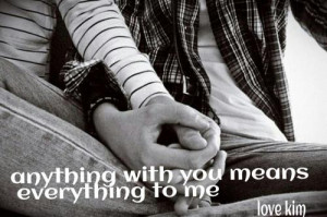 Anything with you means everything to me.