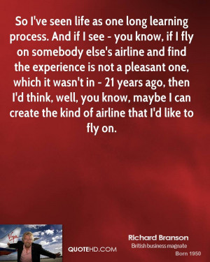 So I 39 ve seen life as one long learning process And if I see you