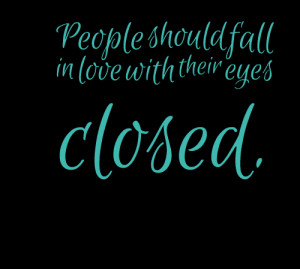 Quotes Picture: people should fall in love with their eyes closed