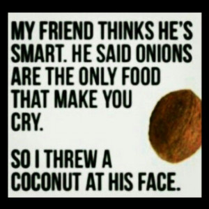 Coconut can also make you cry. #quote