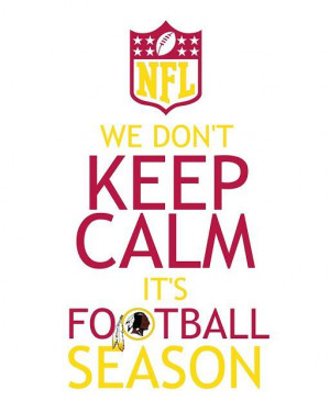... | Washington Redskins - We don't KEEP CALM. It's football season