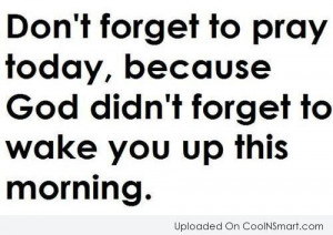 Prayer Quote: Don’t forget to pray today, because God...