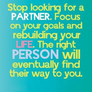 looking for a partner. Focus on your goals and rebuilding your life ...