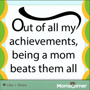 Out Of All My Achievements Being A Mom Beats Them All
