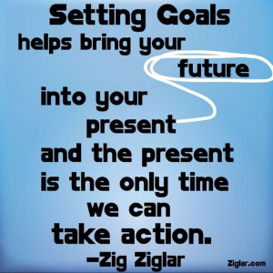 Goals bring your future into your present... Love this!