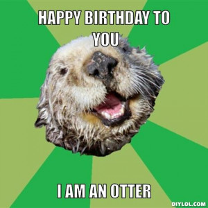 ocd-otter-meme-generator-happy-birthday-to-you-i-am-an-otter-67d99a ...