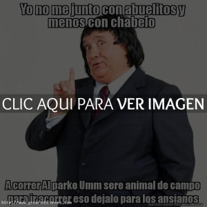 Yo no me junto con abuelitos y menos con chabelo A correr Al parke Umm ...