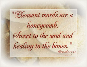 Pleasant words are a honeycomb, Sweet to the soul and Healing to the ...
