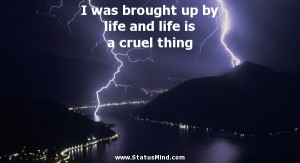 ... up by life and life is a cruel thing - Life Quotes - StatusMind.com