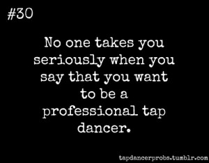 Dance Problems Quotes Oh. we're just the tap dancers