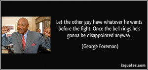 Let the other guy have whatever he wants before the fight. Once the ...