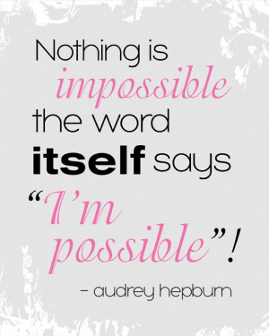 Quench Your Thirst: Nothing Is Impossible - Audrey Hepburn