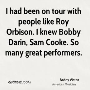 Bobby Vinton - I had been on tour with people like Roy Orbison. I knew ...