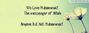 we love muhammad the messenger of allah anyone but not muhammad ...