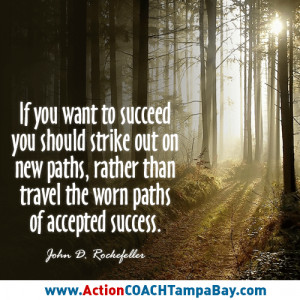 If you want to succeed you should strike out on new paths, rather than ...