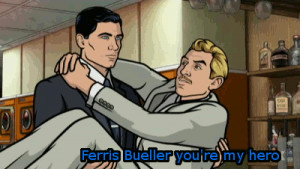 Ferris Bueller You’re My Hero Quote On Archer