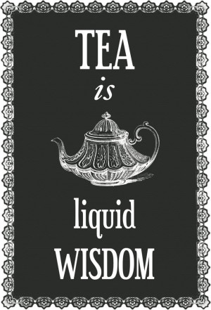 Tea is Liquid Wisdom by Of Life and Lemons