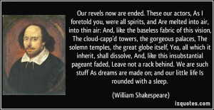 ... on; and our little life Is rounded with a sleep. - William Shakespeare