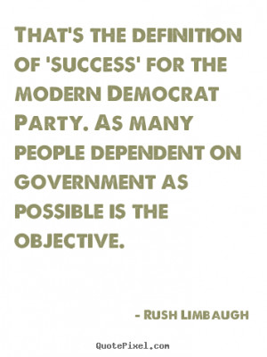 ... success' for the modern democrat.. Rush Limbaugh famous success quotes